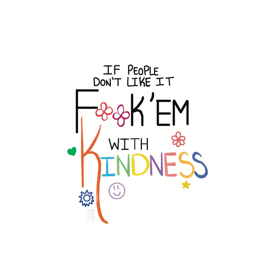 People don't like it, FK' em with Kindness