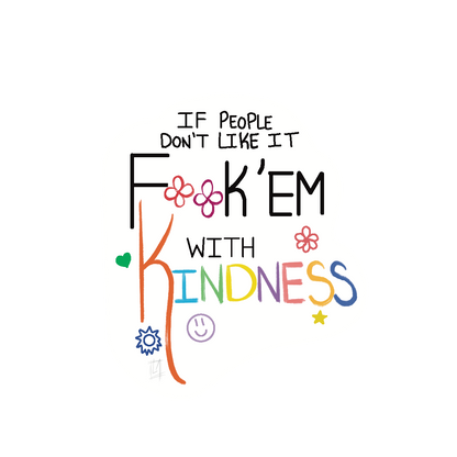 People don't like it, FK' em with Kindness